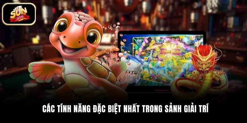 Các tính năng đặc biệt nhất trong sảnh giải trí