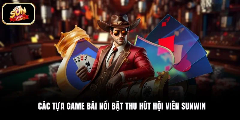 Các tựa game bài nổi bật thu hút hội viên SUNWIN