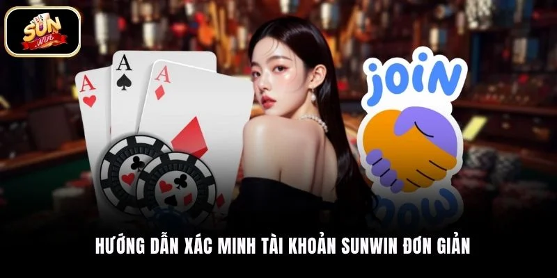 Hướng dẫn xác minh tài khoản SUNWIN đơn giản