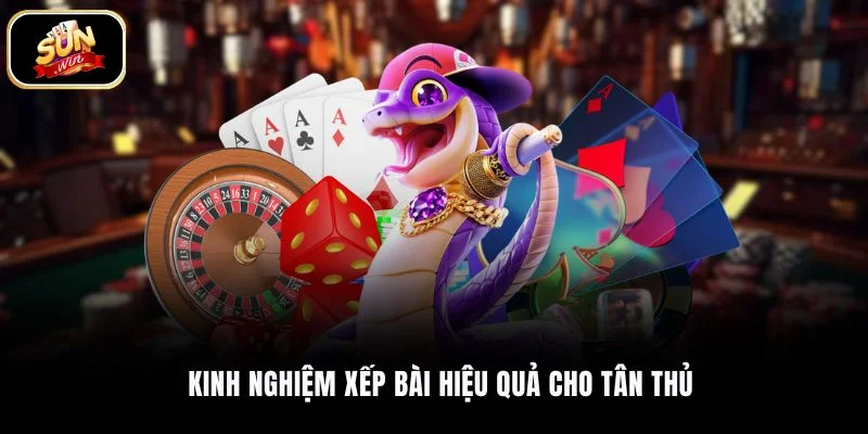 Kinh nghiệm xếp bài hiệu quả cho tân thủ